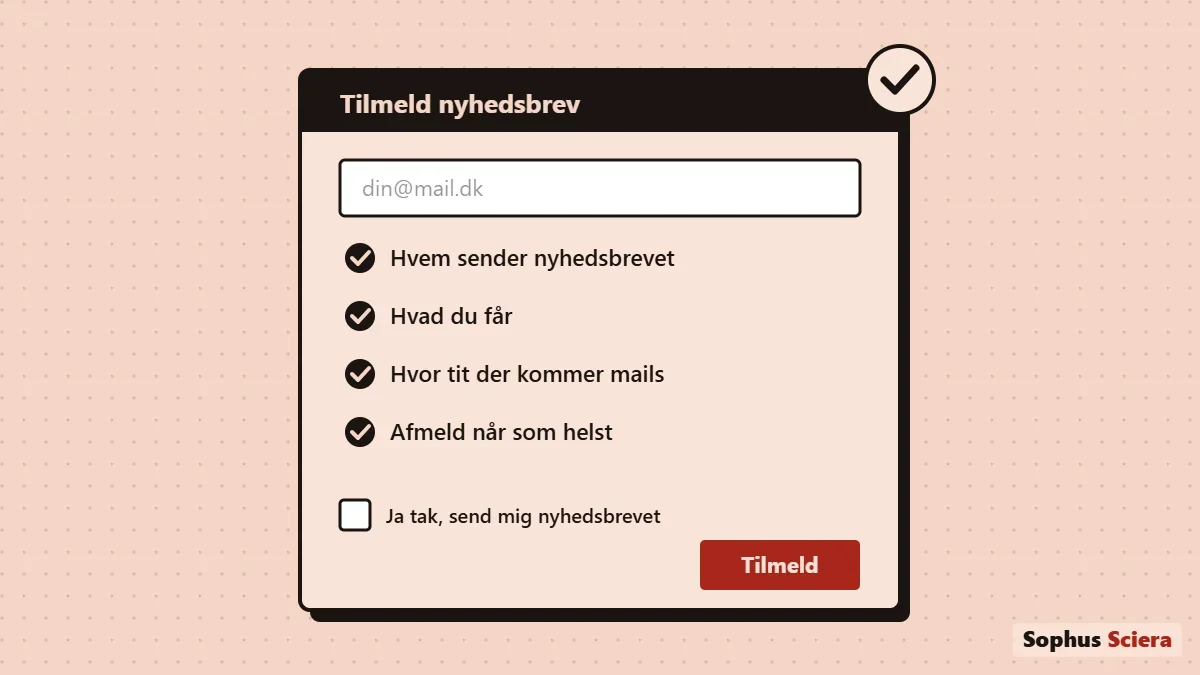 Illustration af en tilmeldingsformular til et nyhedsbrev med et felt til e-mail, fire punkter med flueben: hvem sender nyhedsbrevet, hvad du får, hvor tit der kommer mails og afmeld når som helst, en tom afkrydsningsboks til samtykke og en Tilmeld-knap.